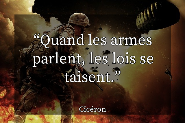 Quand les armes parlent, les lois se taisent.