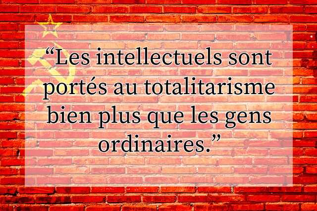 Les intellectuels sont portés au totalitarisme bien plus que les gens ordinaires.