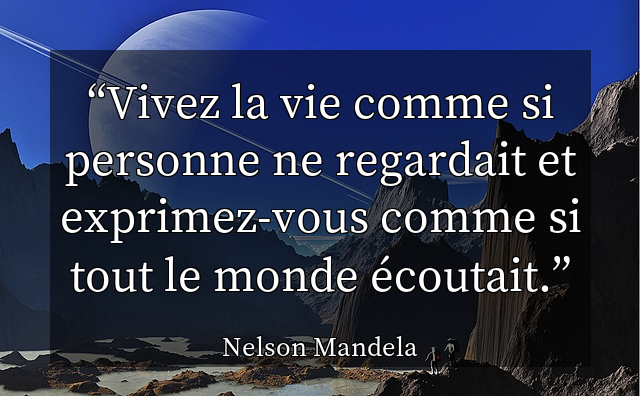 Vivez la vie comme si personne ne regardait et exprimez-vous comme si tout le monde écoutait.
