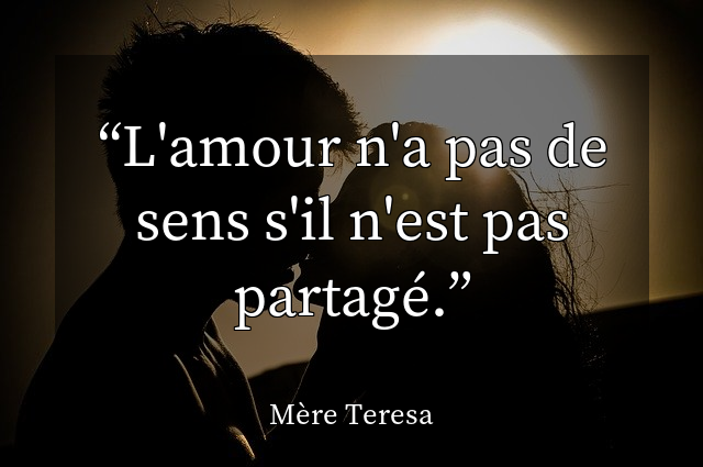 L'amour n'a pas de sens s'il n'est pas partagé.