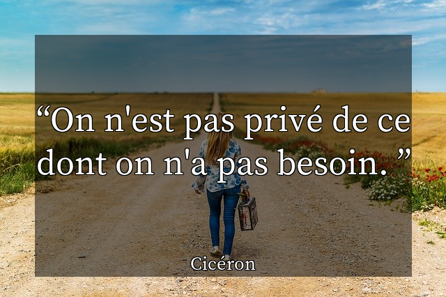 On n'est pas privé de ce dont on n'a pas besoin. 