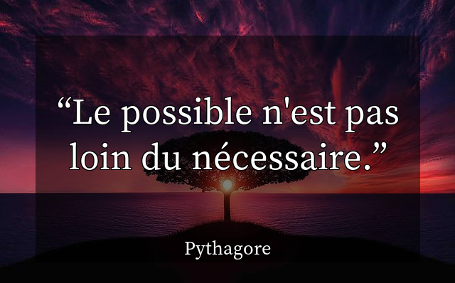 Le possible n'est pas loin du nécessaire.