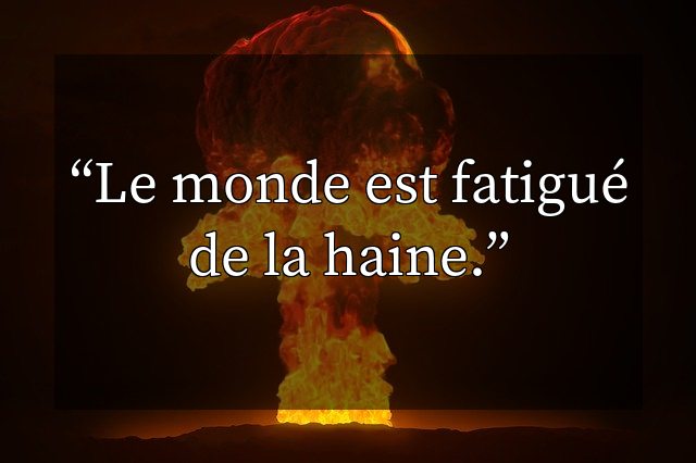 Le monde est fatigué de la haine.