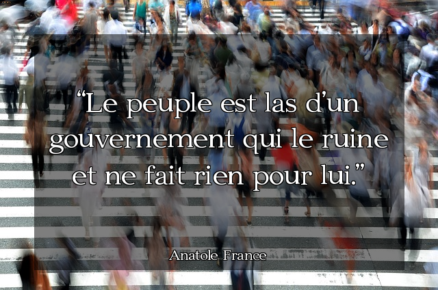 Le peuple est las d'un gouvernement qui le ruine et ne fait rien pour lui.