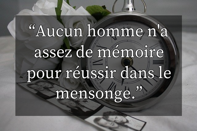 Aucun homme n'a assez de mémoire pour réussir dans le mensonge.