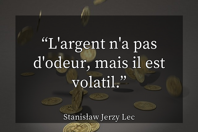 L'argent n'a pas d'odeur, mais il est volatil.