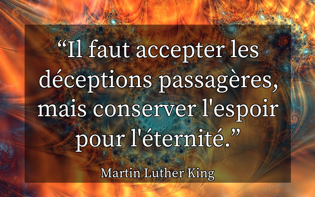 Il faut accepter les d&eacute;ceptions passag&egrave;res, mais conserver l'espoir pour l'&eacute;ternit&eacute;.