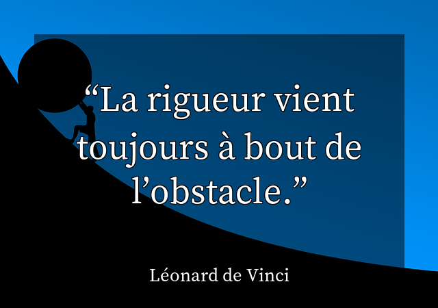 La rigueur vient toujours à bout de l’obstacle.